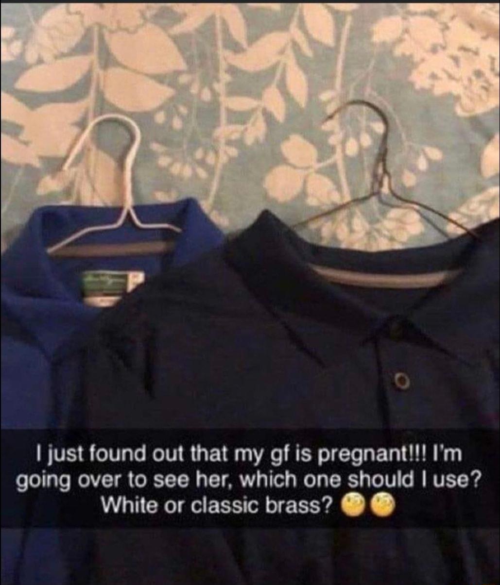just found out that my gf is pregnant Im going over to see her which one should use White or classic brass