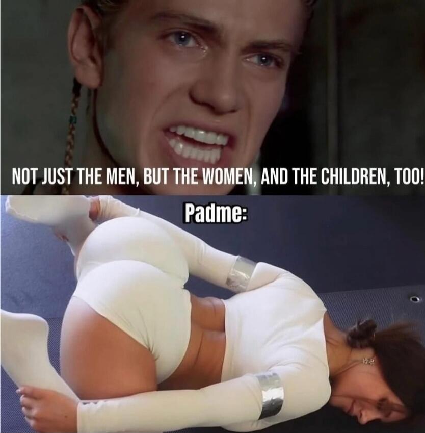 NOT JUST THE MEN, BUT THE WOMEN, AND THE CHILDREN, TOO! Padme: