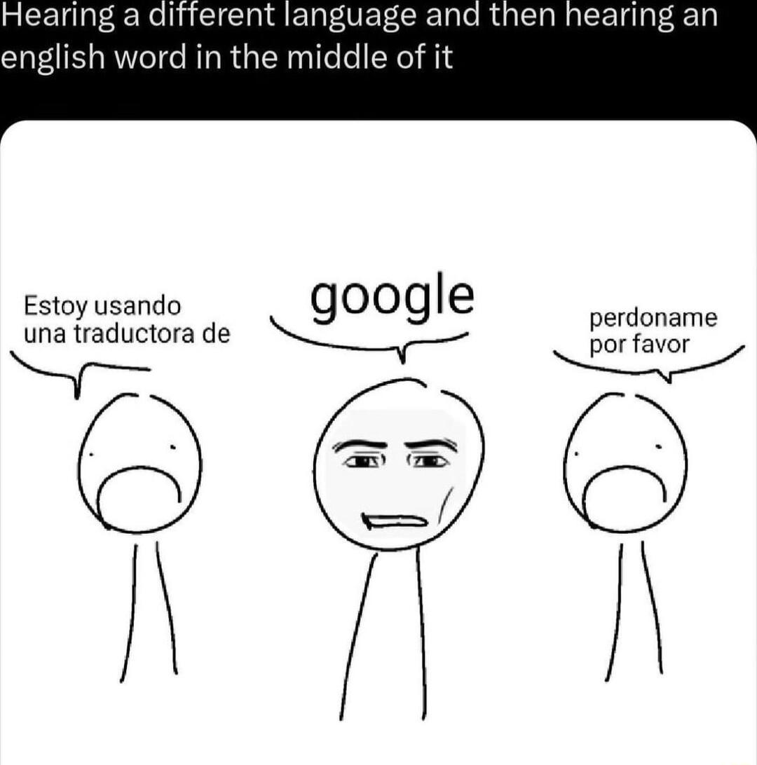 Hearing a different language and then hearing an english word in the middle of it Estoyusando google una traductorade 2 7 2 N o 3
