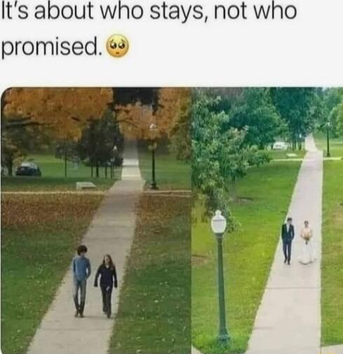 Its about who stays not who promised