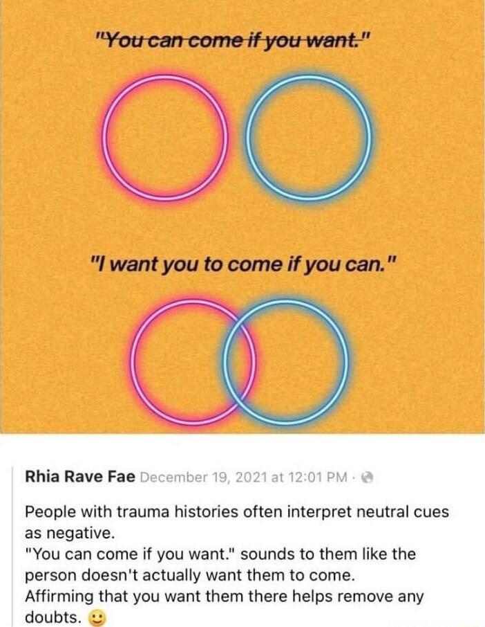 Rhia Rave Fae Decermber 19 20215 1201 P People with trauma histories often interpret neutral cues as negative You can come if you want sounds to them like the person doesnt actually want them to come Affirming that you want them there helps remove any doubts