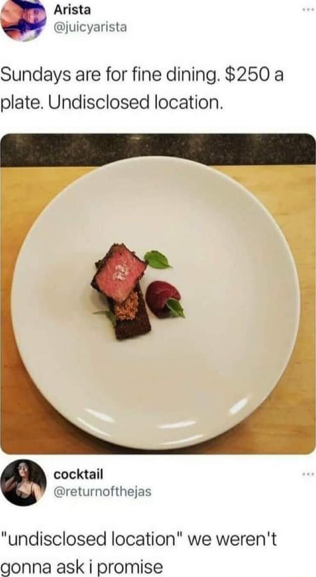 Sundays are for fine dining 250 a plate Undisclosed location cocktail returnofthejas e undisclosed location we werent gonna ask i promise