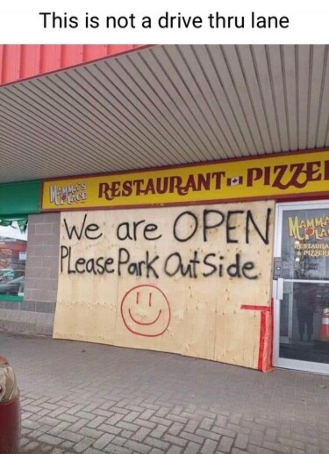 This is not a drive thru lane. Restaurant and Pizzeria. Mamma's Place. We are open. Please park outside.