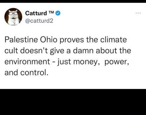 Catturd catturd2 Palestine Ohio proves the climate cult doesnt give a damn about the environment just money power and control