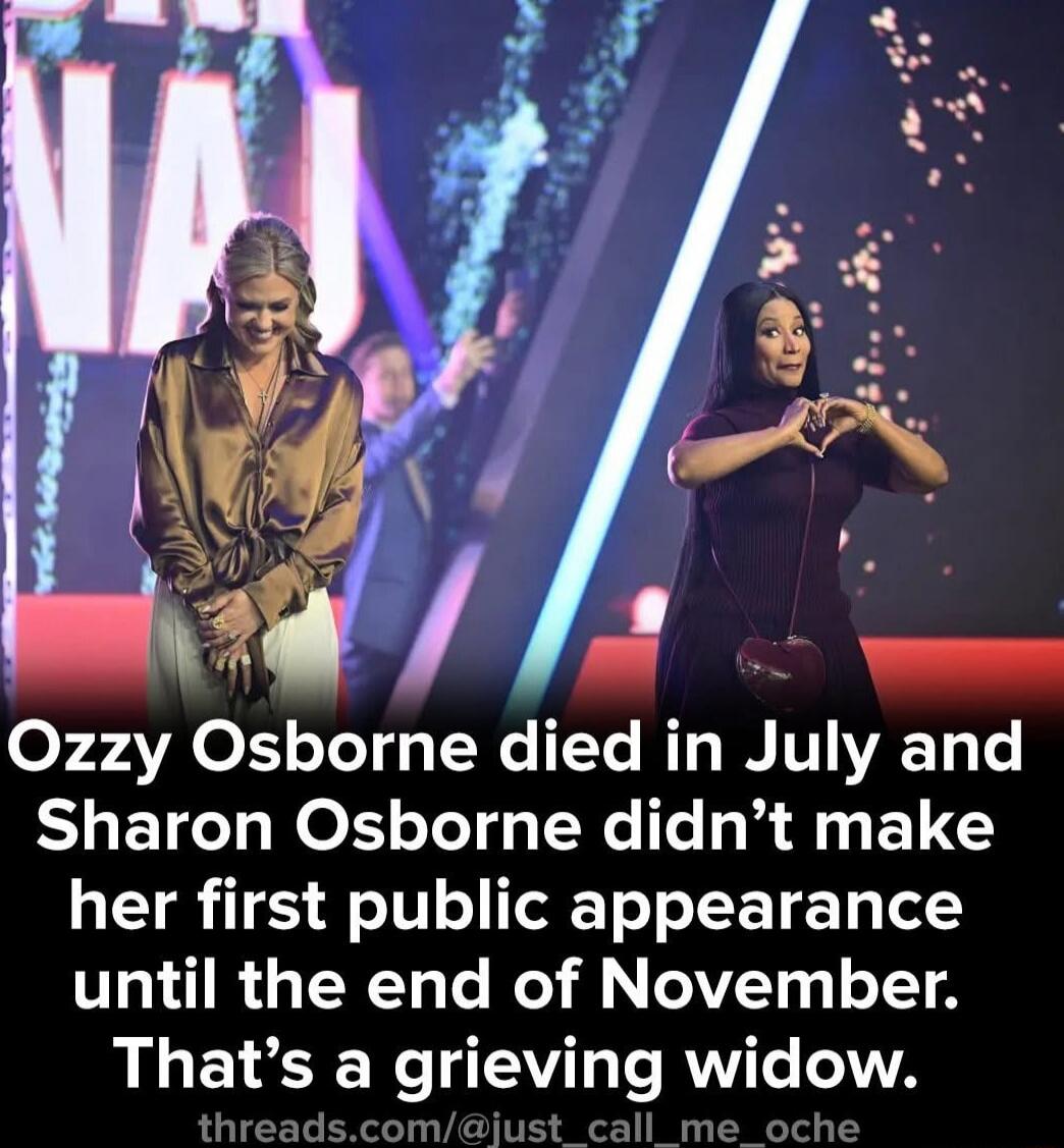 Ozzy Osborne died in July and Sharon Osborne didn’t make her first public appearance until the end of November. That’s a grieving widow.