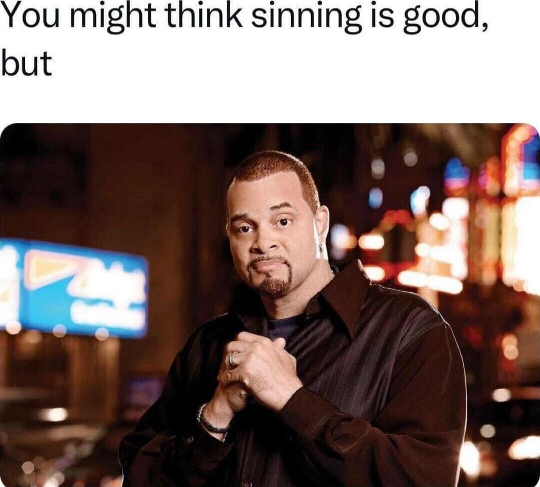 You might think sinning is good, but