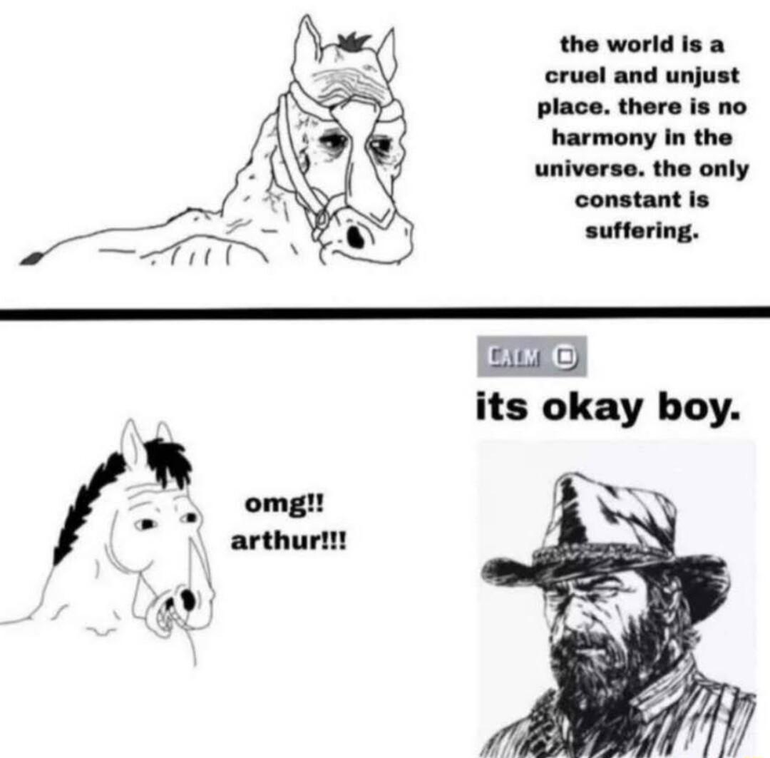 the world Is a cruel and unjust place there is no harmony in the universe the only constant is suffering omgt arthurtt