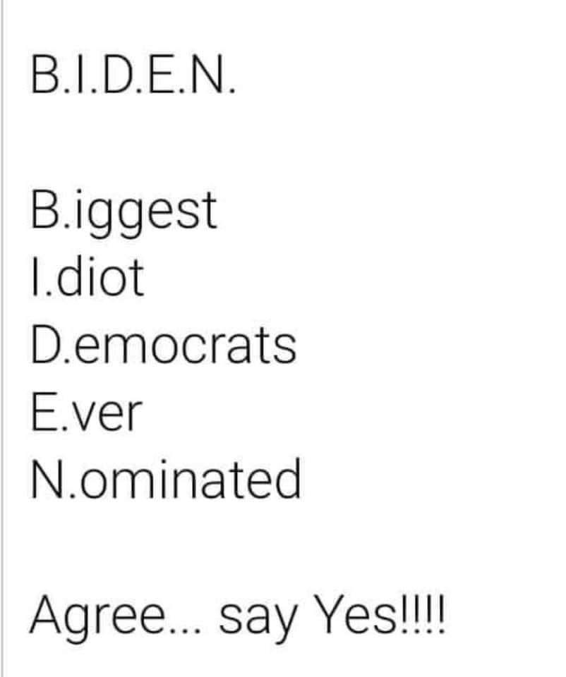 BIDEN Biggest diot Democrats Ever Nominated Agree say Yes