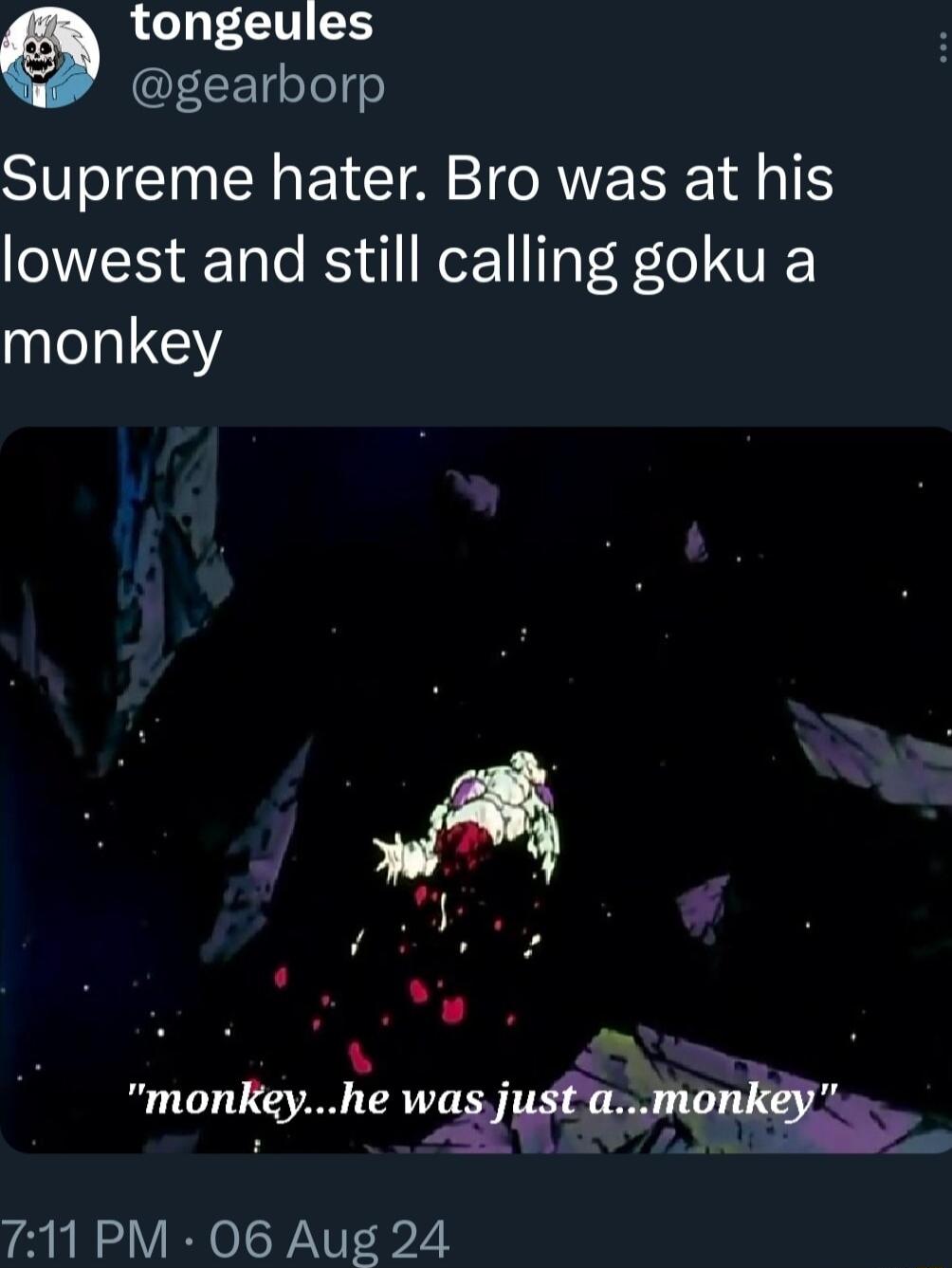 tongeules EEEoTe70 Supreme hater Bro was at his lowest and still calling goku a monkey ol L 2 monquite wugftmnn 1 3 Z 1 e 711 PM 06 Aug 24