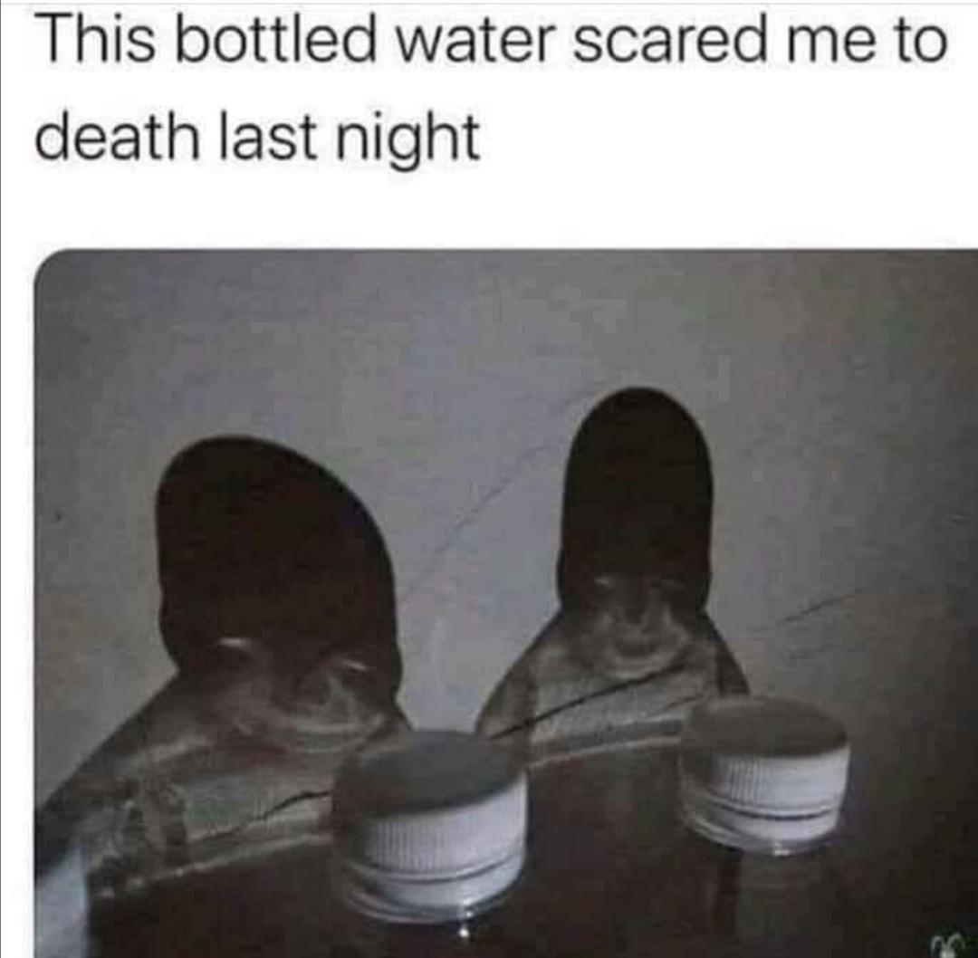 This bottled water scared me to death last night