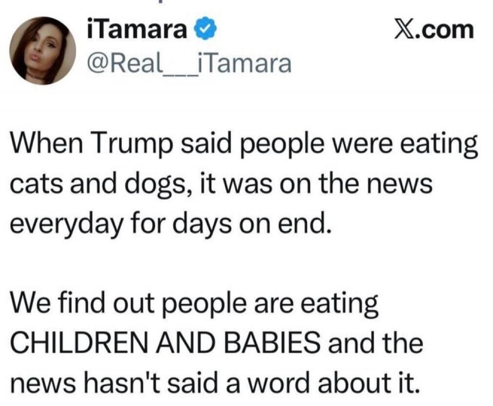 When Trump said people were eating cats and dogs, it was on the news everyday for days on end. We find out people are eating CHILDREN AND BABIES and the news hasn't said a word about it.