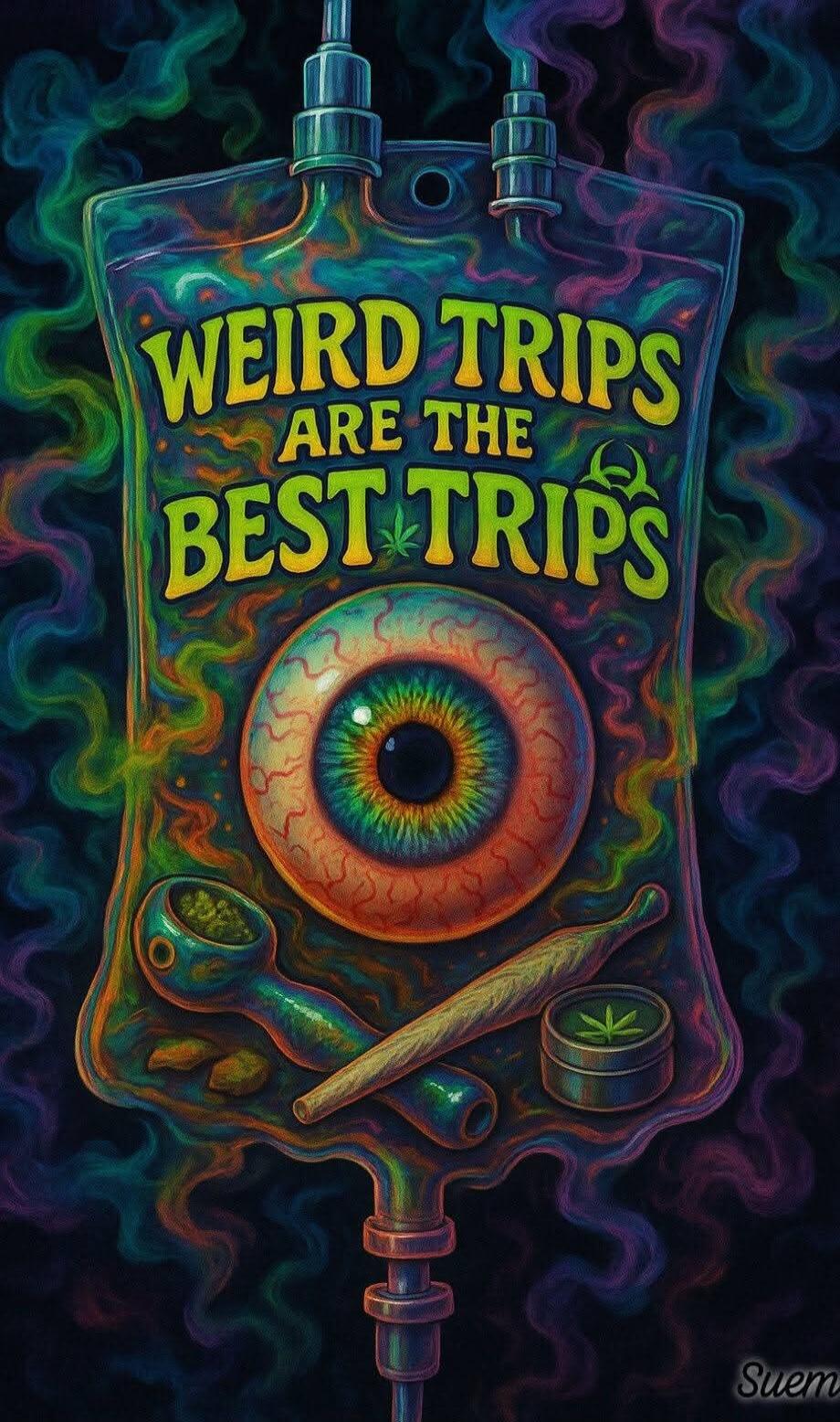 WEIRD TRIPS ARE THE BEST TRIPS