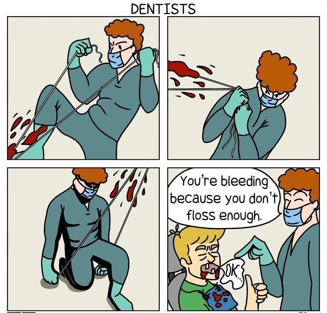 DENTISTS Youre bleeding because you dontp floss enough A