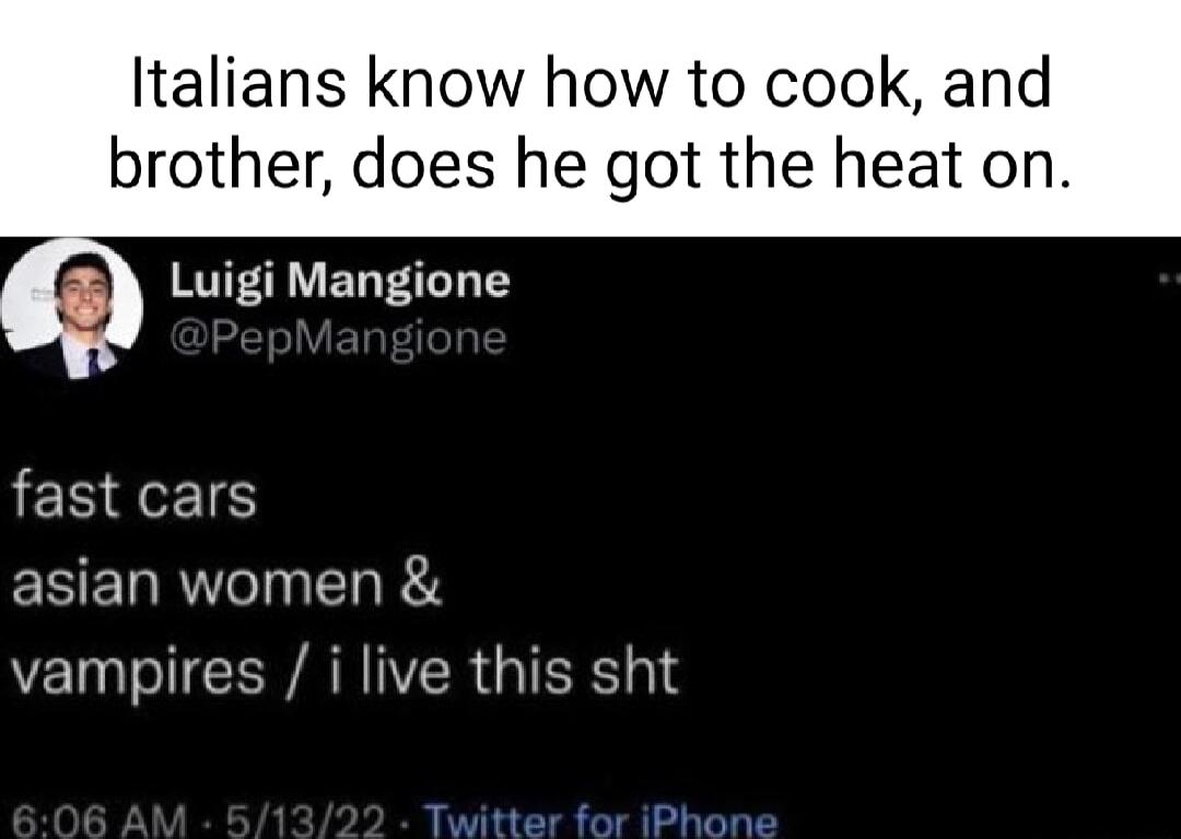 Italians know how to cook and brother does he got the heat on Luigi Mangione EREETS ESELR IR VEI I CENARIERGIERT e