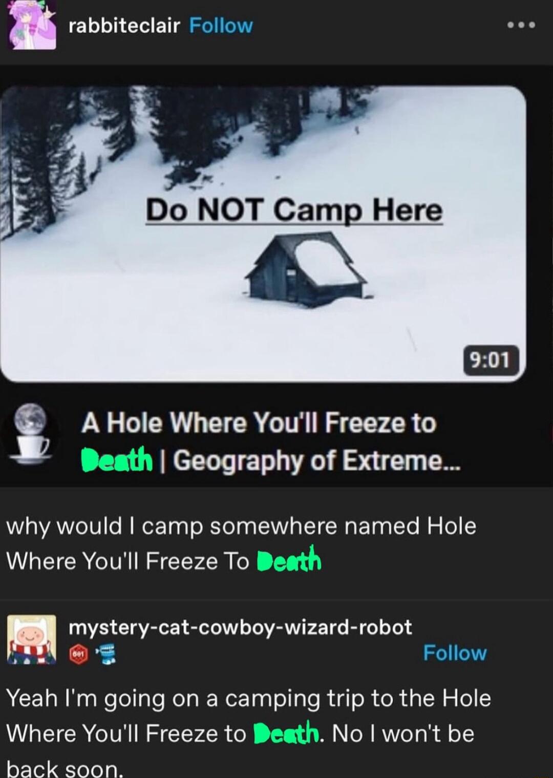 rabbiteclair as A Hole Where Youll Freeze to Geography of Extreme why would camp somewhere named Hole Where Youll Freeze To mystery cat cowboy wizard robot o Yeah Im going on a camping trip to the Hole Where Youll Freeze to No wont be back soon