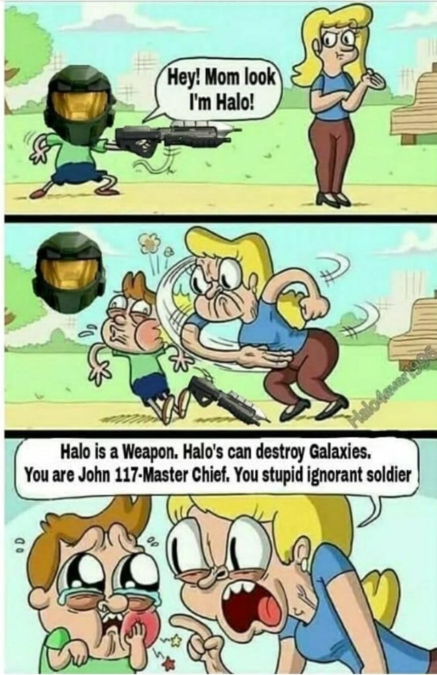 v Hey Mom look ol ImHalo 2 J Halo is a Weapon Halos can destroy Galaxies You are John 117 Master Chief You stupid ignorant soldier