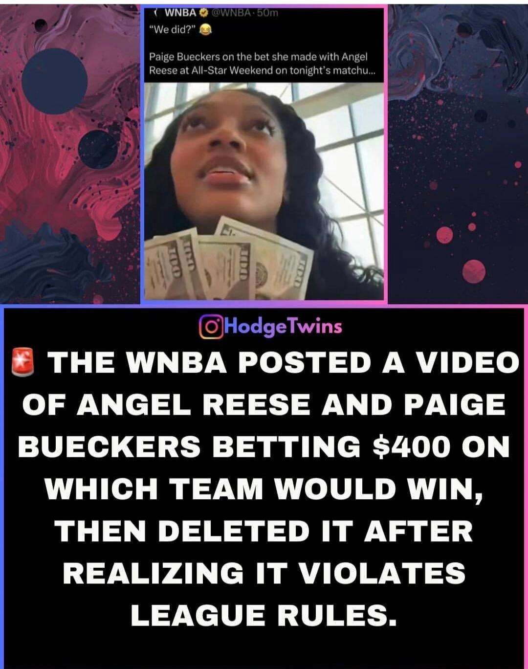 WNBA @WNBA · 50m “We did?” Paige Bueckers on the bet she made with Angel Reese at All-Star Weekend on tonight's matchu... HodgeTwins THE WNBA POSTED A VIDEO OF ANGEL REESE AND PAIGE BUECKERS BETTING $400 ON WHICH TEAM WOULD WIN, THEN DELETED IT AFTER REALIZING IT VIOLATES LEAGUE RULES.
