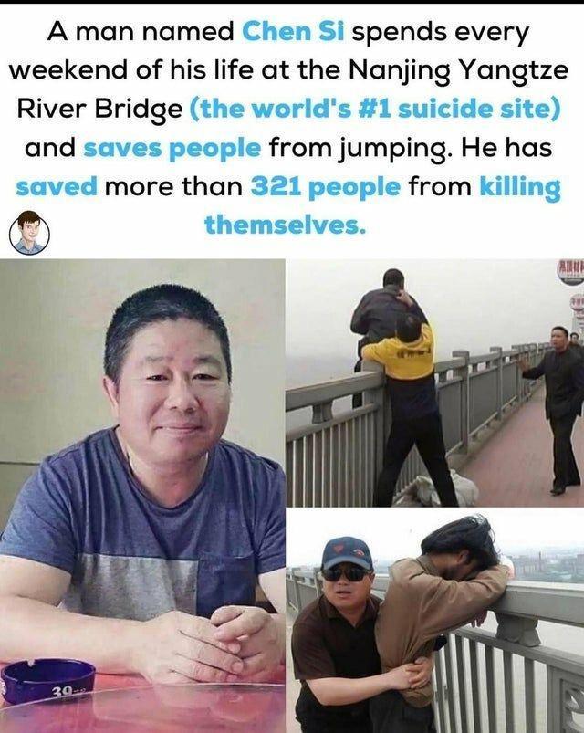 A man named Chen Si spends every weekend of his life at the Nanjing Yangtze River Bridge the worlds 1 suicide site and saves people from jumping He has saved more than 321 people from killing themselves