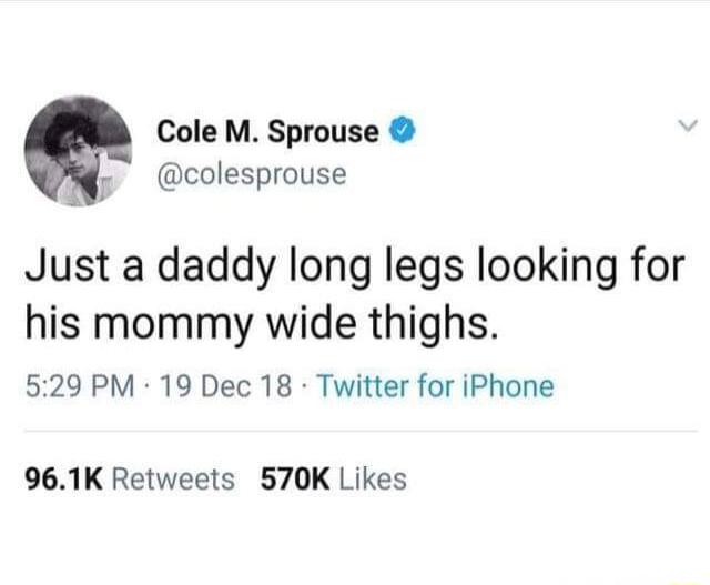 Cole M Sprouse colesprouse Just a daddy long legs looking for his mommy wide thighs 529 PM 19 Dec 18 Twitter for iPhone 961K Retweets 570K Likes