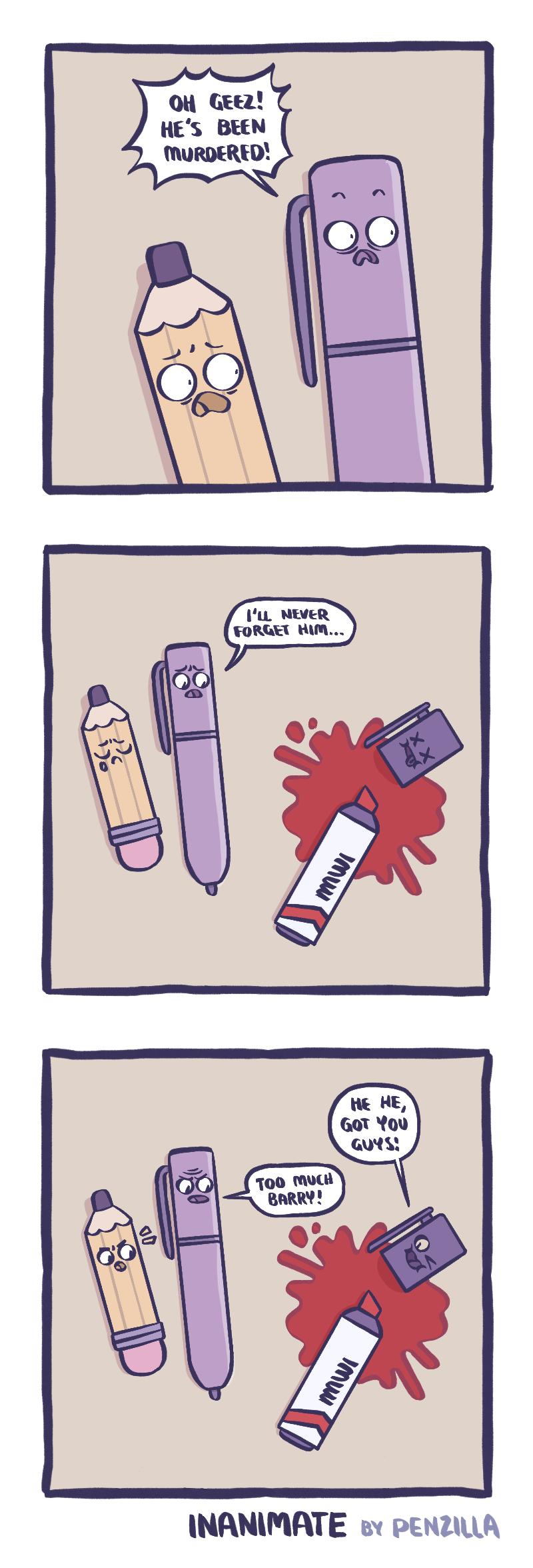 oH Geez HEs BEEN TMURDERED INANIMATE 1 PENZWLA