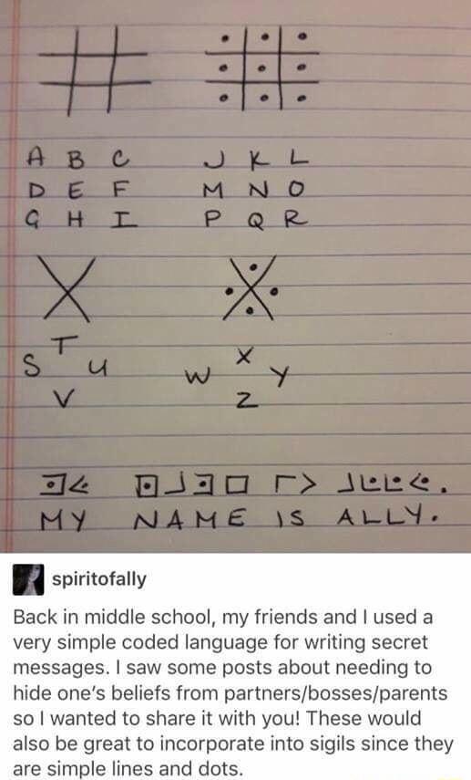 spiritofally Back in middle school my friends and used a very simple coded language for writing secret messages saw some posts about needing to hide ones beliefs from partnersbossesparents so wanted to share it with you These would also be great to incorporate into sigils since they are simple lines and dots