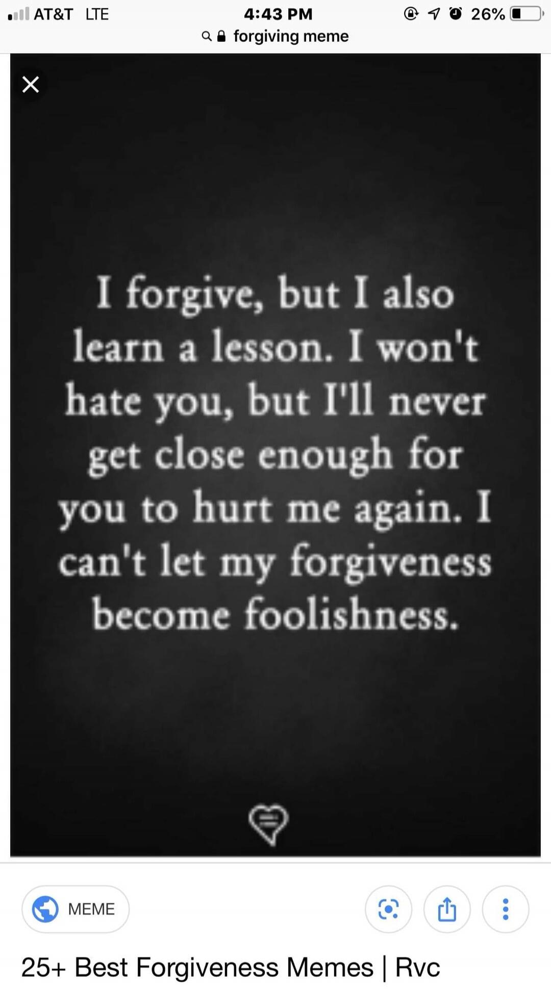 I forgive, but I also learn a lesson. I won't hate you, but I'll never get close enough for you to hurt me again. I can't let my forgiveness become foolishness.