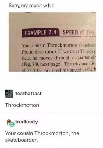 Sorry my cousinw ho B teathattast Throckmorton tredlocity Your cousin Throckmorton the skateboarder