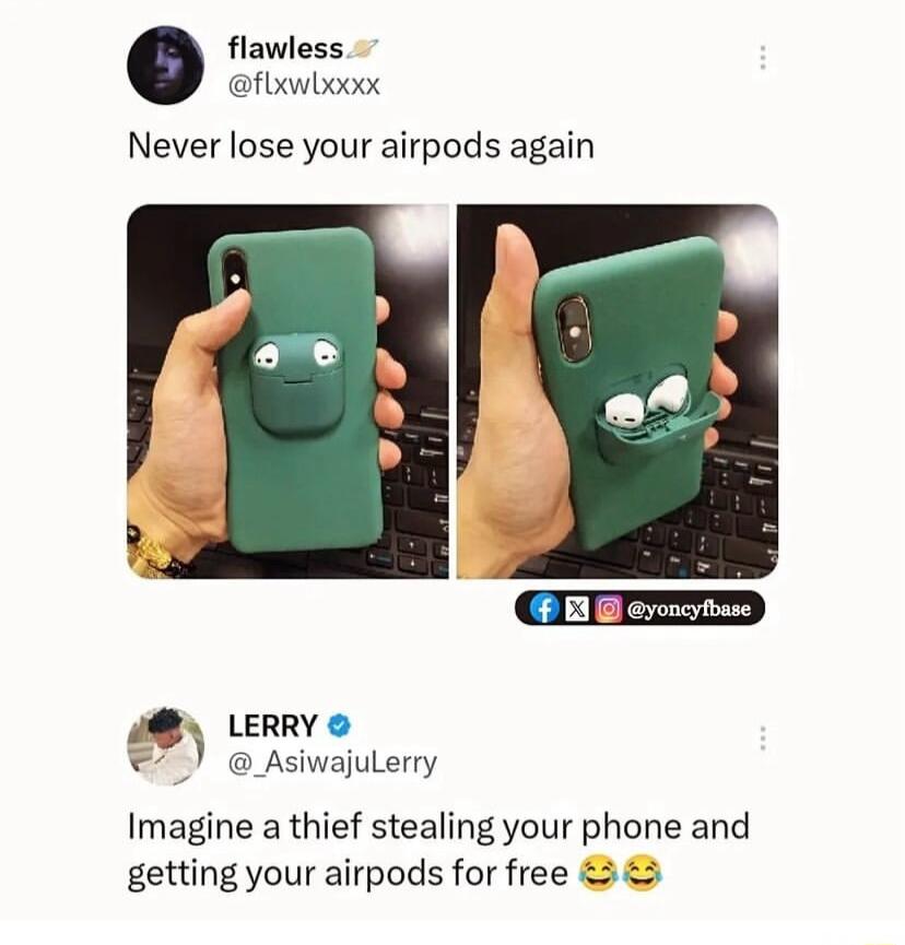 flawless flxwloox Never lose your airpods again g LERRY AsiwajuLerry Imagine a thief stealing your phone and getting your airpods for free 3