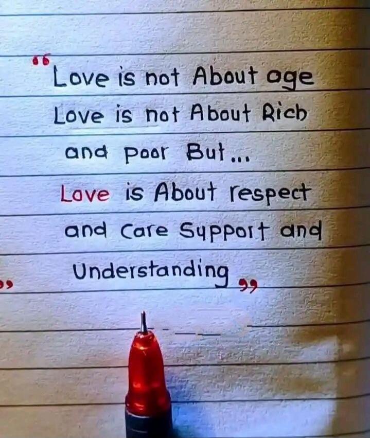 Love is not About age Love is not About Rich and poor But... Love is About respect and Care Support and Understanding