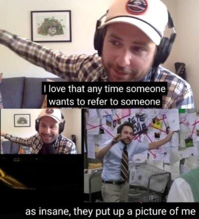 R G LIR T ERe Ty el 1 wants to refer to someone 7 as insane they put up a picture of me