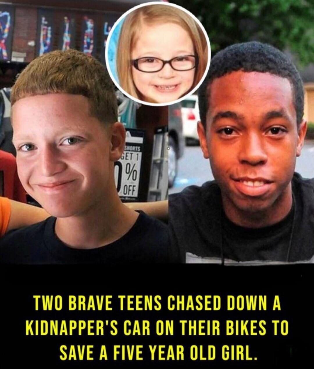 TWO BRAVE TEENS CHASED DOWN A KIDNAPPER'S CAR ON THEIR BIKES TO SAVE A FIVE YEAR OLD GIRL.