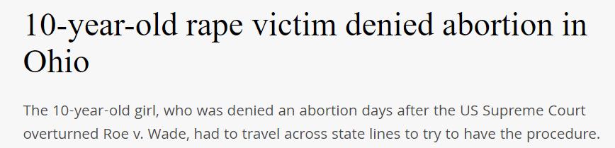 10 year old rape victim denied abortion in Ohio The 10 year old girl who was denied an abortion days afte the US Supreme Court overtumed Roe v Wade had 1o travel across state lines to try to have the procedure