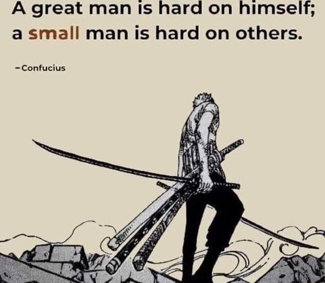 A great man is hard on himself a small man is hard on others Confucius