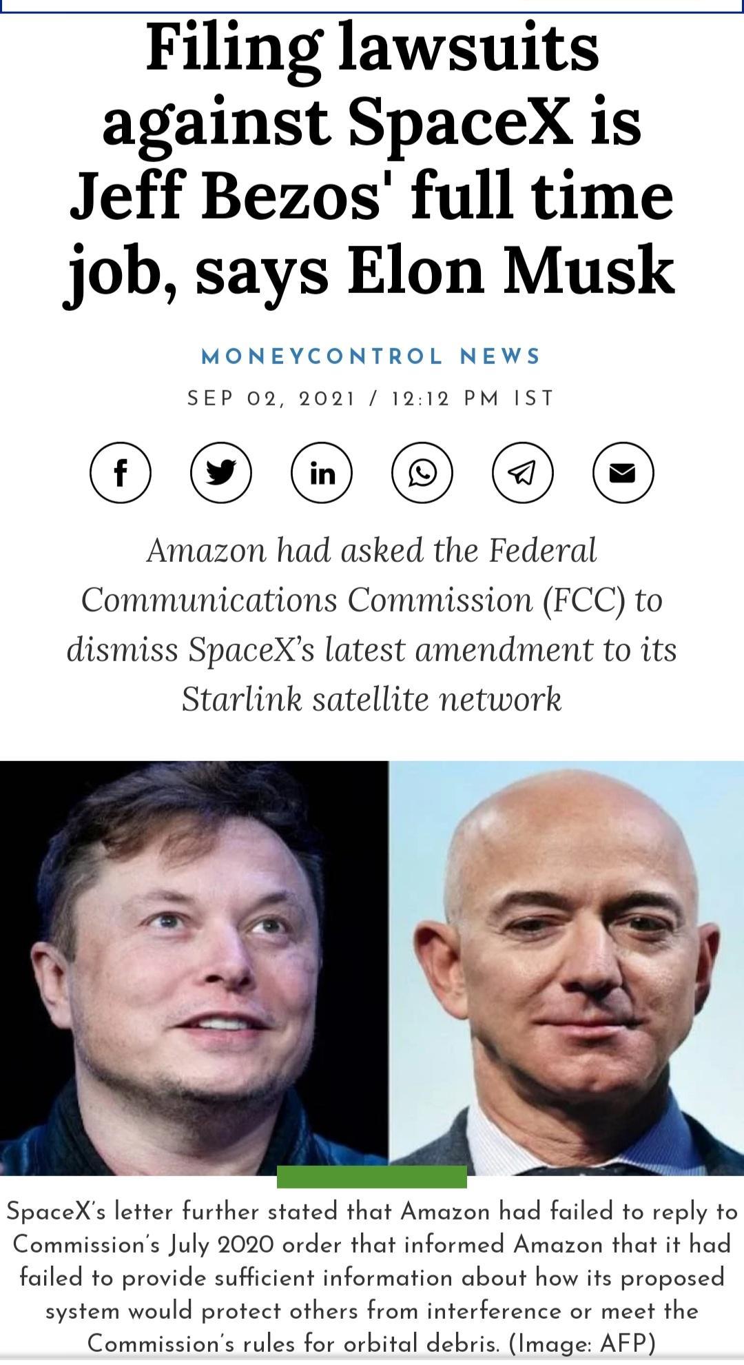 Filing lawsuits against SpaceX is Jeff Bezos full time job says Elon Musk MONEYCONTROL NEWS SEP 02 2021 1212 PM IST OO0 e Amazon had asked the Federal Communications Commission FCC to dismiss SpaceXs latest amendment to its Starlink satellite network SpaceXs letter further stated that Amazon had failed to reply to Commissions July 2020 order that informed Amazon that it had failed to provide suffi
