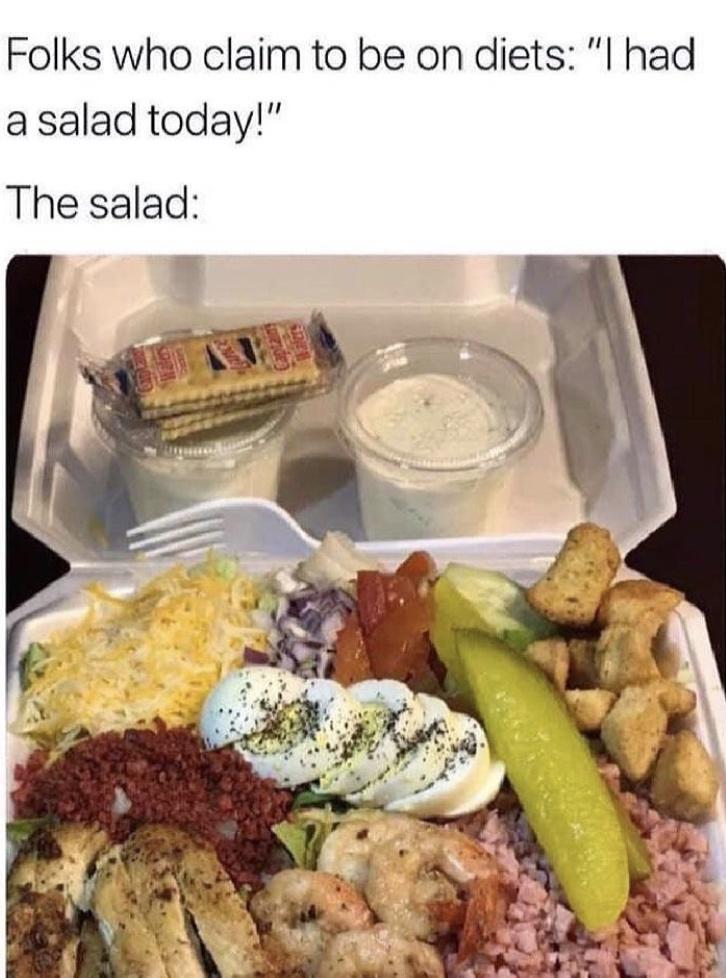 Folks who claim to be on diets l had a salad today The salad