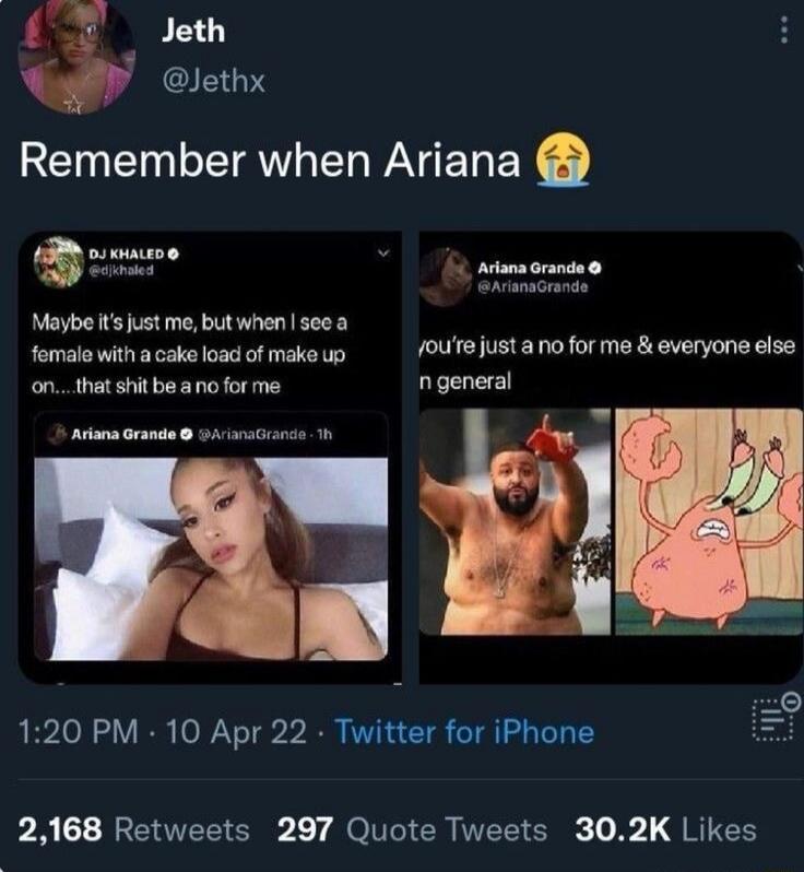 Remember when Ariana 😢
Maybe it's just me, but when I see a female with a cake load of make up on... that shit be a no for me
Ariana Grande: you’re just a no for me & everyone else in general