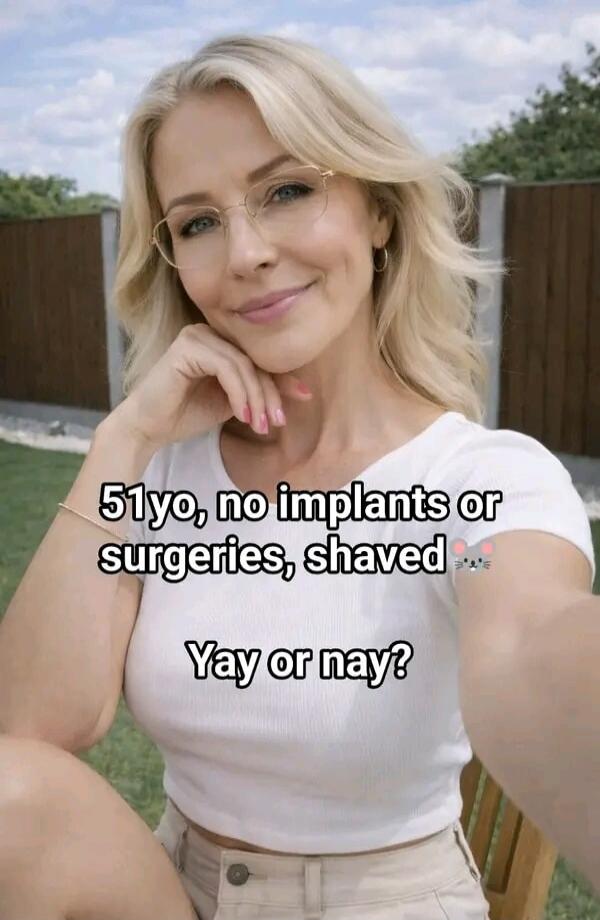51yo, no implants or surgeries, shaved. Yay or nay?