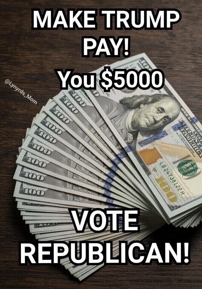 MAKE TRUMP PAY! You $5000 VOTE REPUBLICAN! @Lynyrds_Mom