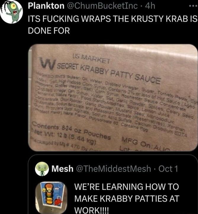 Plankton ChumBucketInc 4h ITS FUCKING WRAPS THE KRUSTY KRAB IS DONE FOR Mesh TheMiddestMesh Oct 1 WERE LEARNING HOW TO ol MAKE KRABBY PATTIES AT WORKII