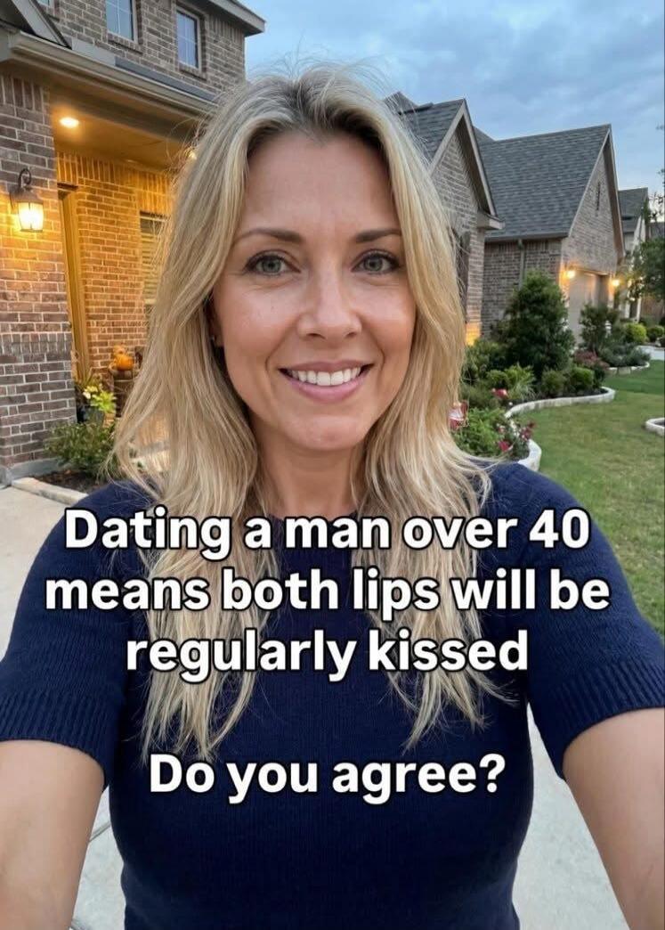 Dating a man over 40 means both lips will be regularly kissed Do you agree?