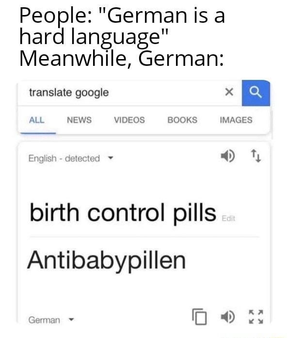 People Germanis a hard language Meanwhile German translate google X n ALL NEWS VIDEOS BOOKS IMAGES el O N birth control pills Antibabypillen 0 o 23
