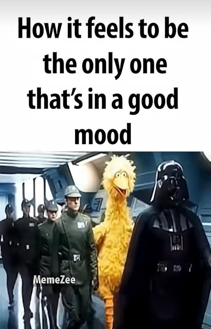 How it feels to be the only one that's in a good mood