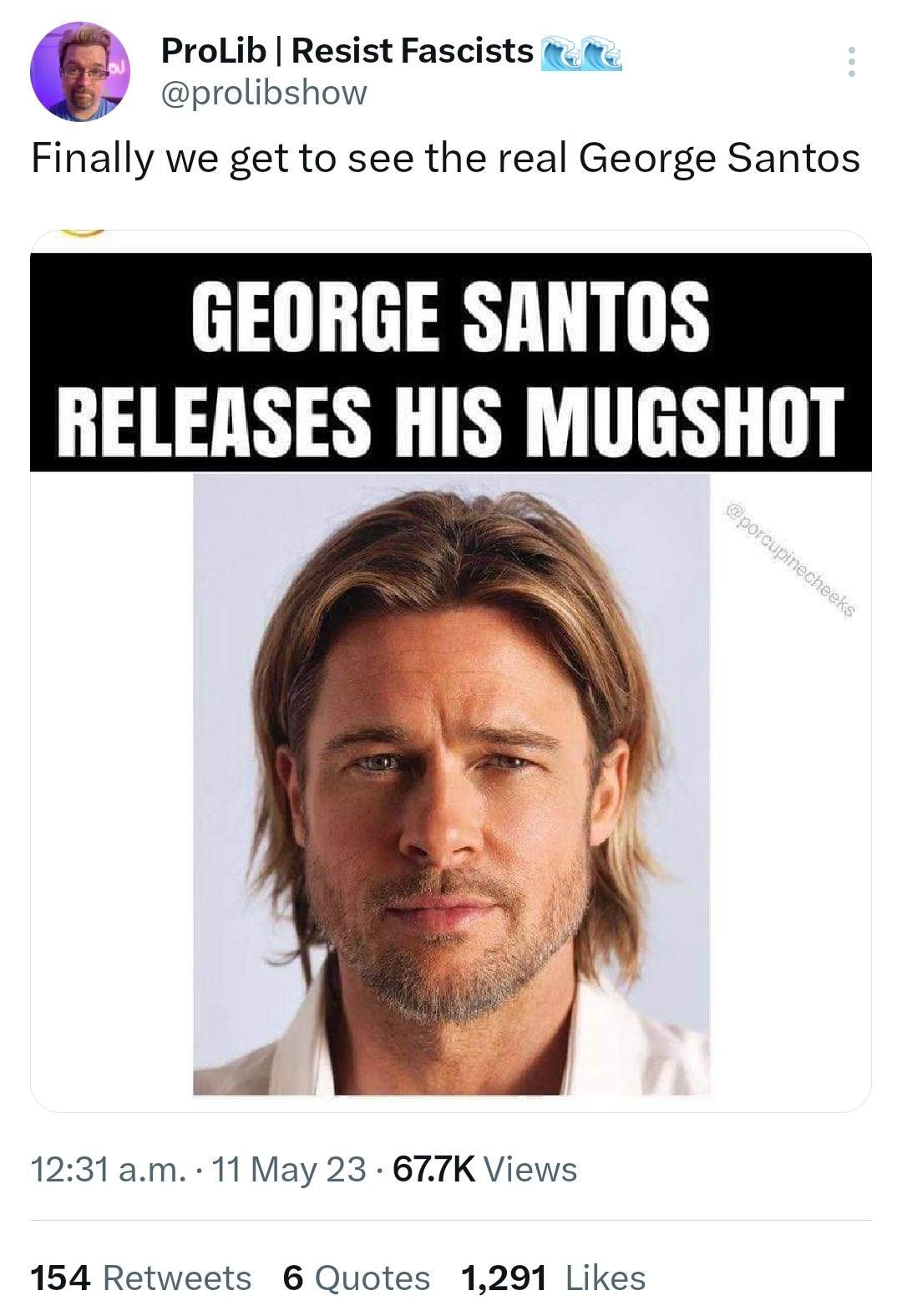 ProLib Resist Fascists P9 prolibshow Finally we get to see the real George Santos GEORGE SANTOS RELEASES HIS MUGSHOT 1231am 11 May 23 677K Views 154 Retweets 6 Quotes 1291 Likes