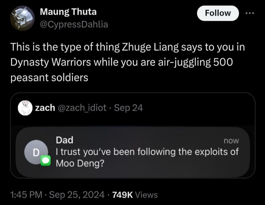 Maung Thuta CypressDahli This is the type of thing Zhuge Liang says to you in Dynasty Warriors while you are air juggling 500 EEEERTEIL TN zach crach idiot 5ep2 Dad now I trust youve been following the exploits of Moo Deng 145 PM 749K