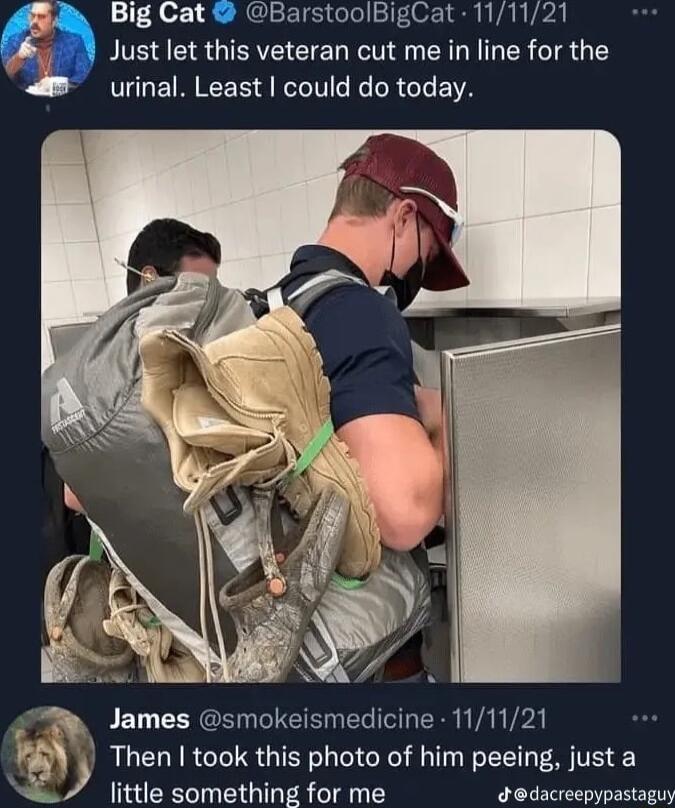 Big Cat BarstoolBigCat 111121 Just let this veteran cut me in line for the urinal Least could do today y James smokeismedicine 11121 EN Then took this photo of him peeing just a VL little something for me dacreepypastagly