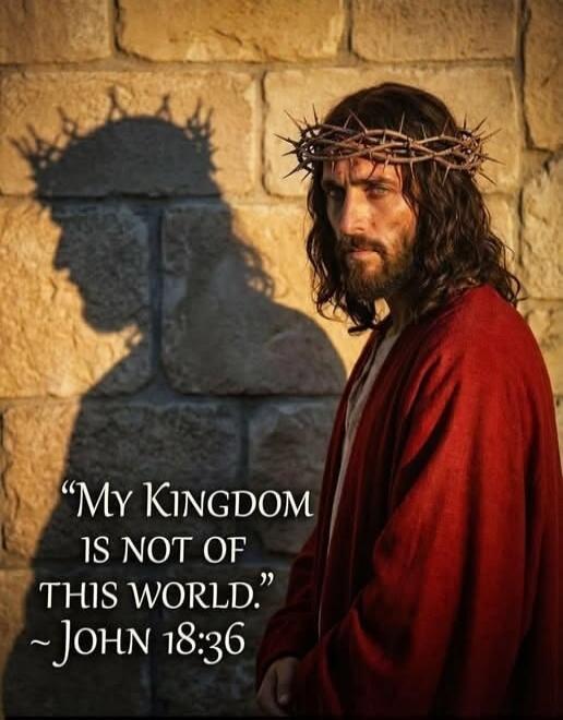 My Kingdom is not of this world.