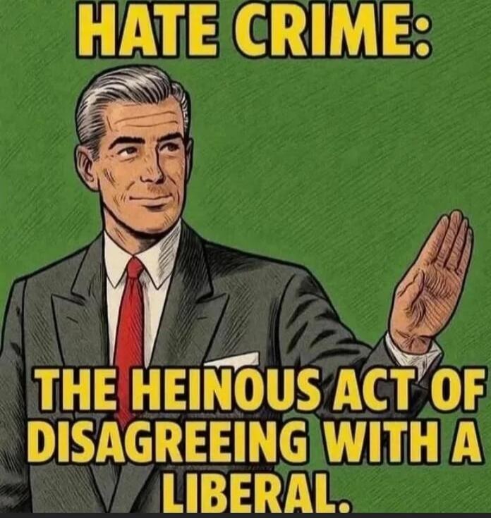 HATE CRIME: THE HEINOUS ACT OF DISAGREEING WITH A LIBERAL.