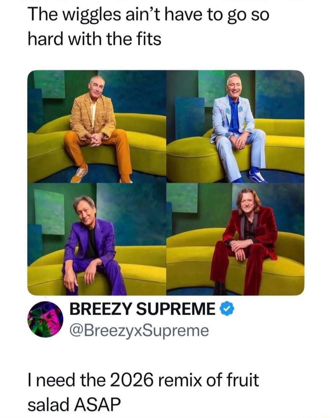The wiggles ain't have to go so hard with the fits

BREEZY SUPREME @BreezyxSupreme
I need the 2026 remix of fruit salad ASAP