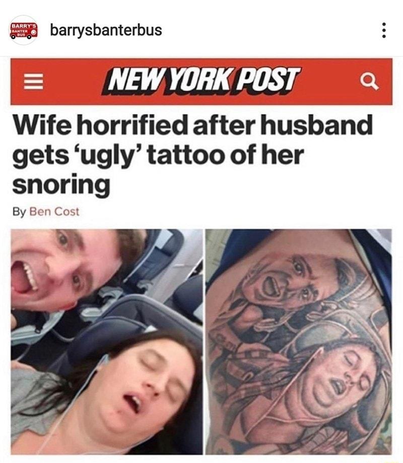 g88 barrysbanterbus Wife horrified after husband gets ugly tattoo of her snoring By Ben Cost
