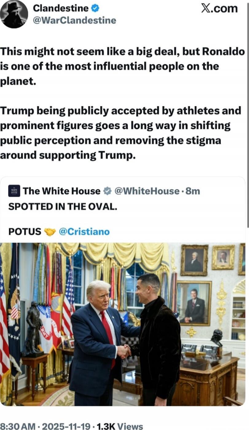 This might not seem like a big deal, but Ronaldo is one of the most influential people on the planet. Trump being publicly accepted by athletes and prominent figures goes a long way in shifting public perception and removing the stigma around supporting Trump. SPOTTED IN THE OVAL. POTUS @Cristiano